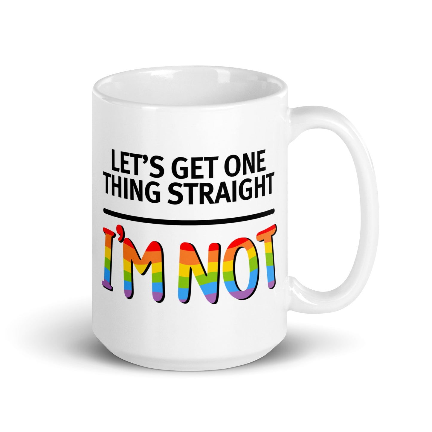 "Let's Get One Thing Straight, I'm Not" Mug